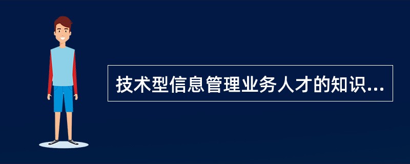 技术型信息管理业务人才的知识结构中，( )应是最重要的知识。