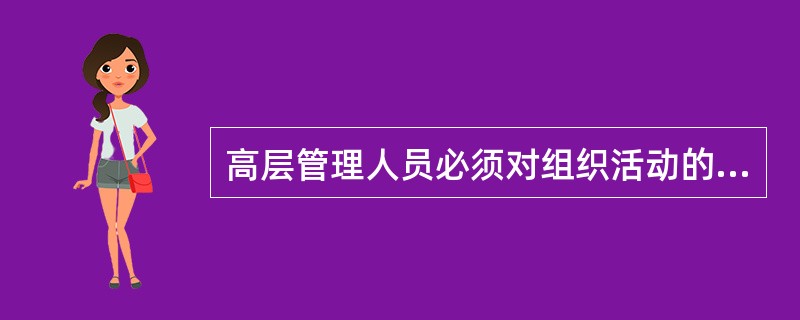 高层管理人员必须对组织活动的各个方面都有所了解。( )