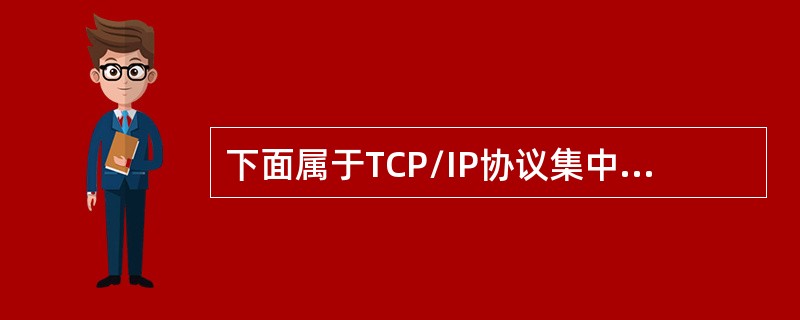 下面属于TCP/IP协议集中网络层协议的是( )。
