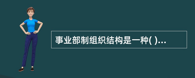 事业部制组织结构是一种( )组织结构形式。