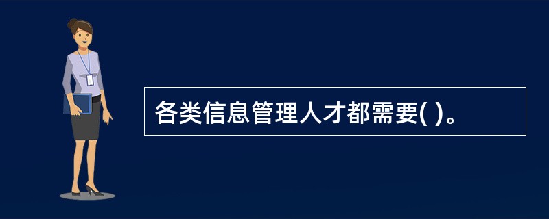 各类信息管理人才都需要( )。