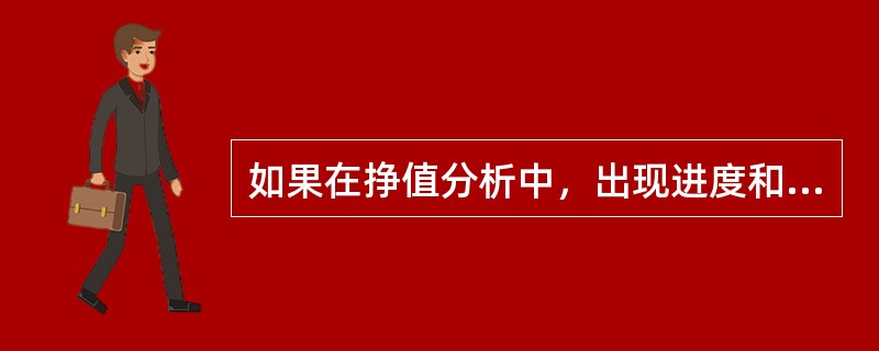 如果在挣值分析中，出现进度和成本偏差，CV＞0.SV＜0说明的情况是( )