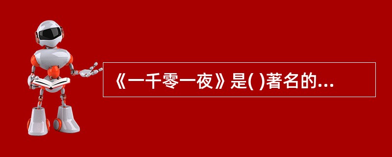 《一千零一夜》是( )著名的民间故事集。