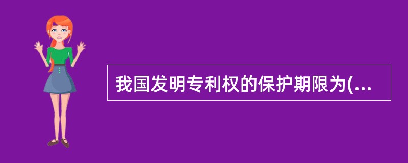 我国发明专利权的保护期限为( )年。