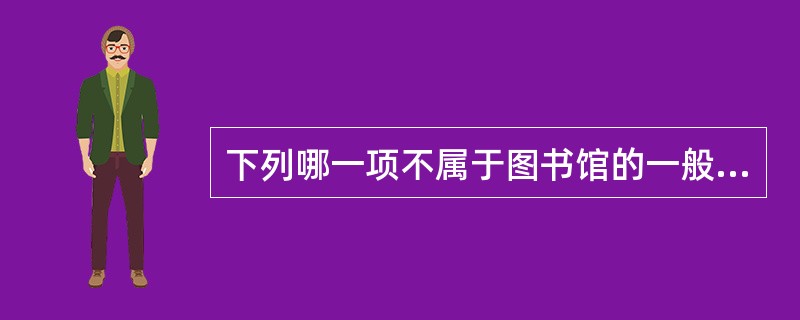 下列哪一项不属于图书馆的一般属性？( )