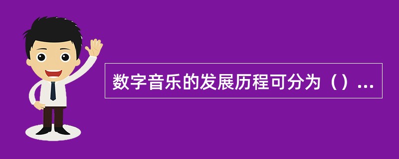 数字音乐的发展历程可分为（）等阶段。