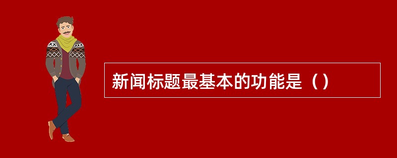 新闻标题最基本的功能是（）