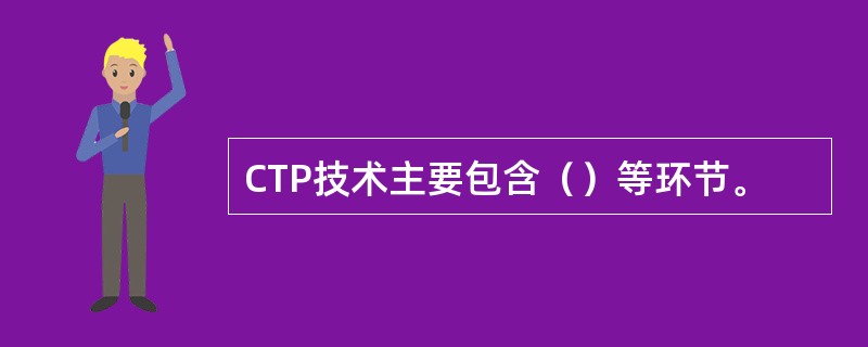 CTP技术主要包含（）等环节。