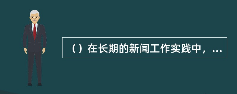 （）在长期的新闻工作实践中，新闻工作者对新闻事业真实性的要求基本上已形成共识。具体地说，就是要坚持的报道原则。