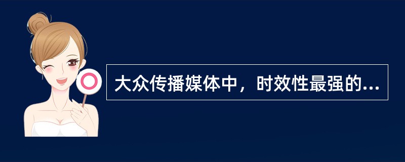 大众传播媒体中，时效性最强的是（）