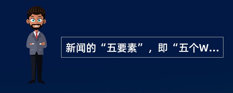 新闻的“五要素”，即“五个W”是（）