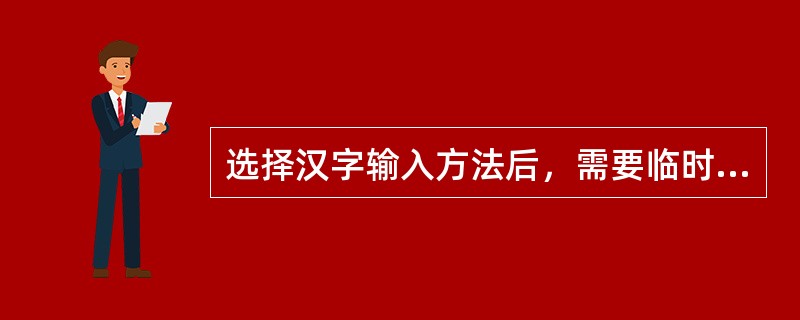 选择汉字输入方法后，需要临时进行中英文的切换，可用（）组合键。