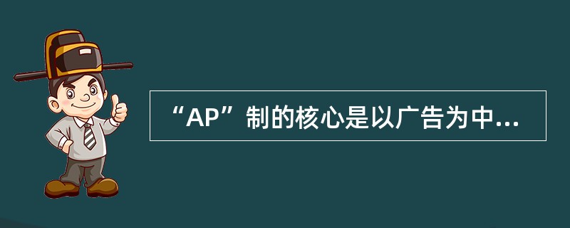 “AP”制的核心是以广告为中心（）<br />对<br />错