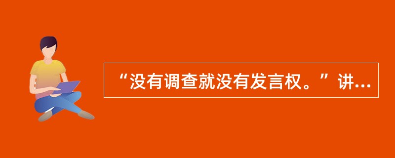 “没有调查就没有发言权。”讲出这句至理名言的是（）