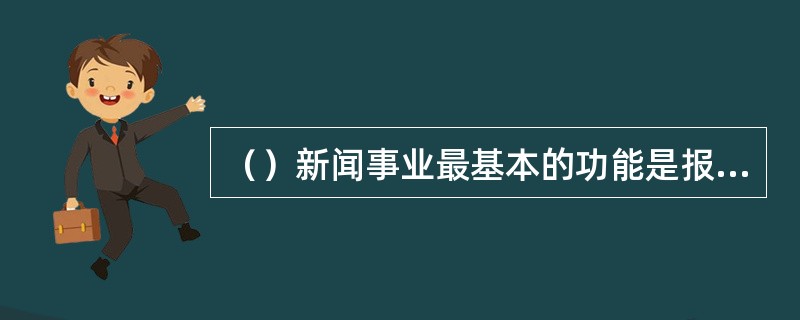 （）新闻事业最基本的功能是报道新闻和。