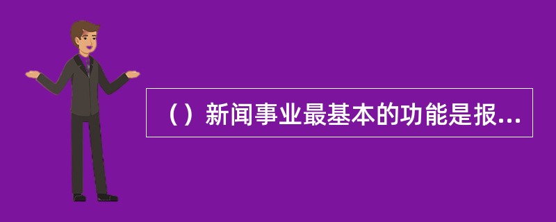 （）新闻事业最基本的功能是报道新闻和。