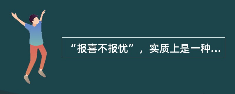 “报喜不报忧”，实质上是一种（）