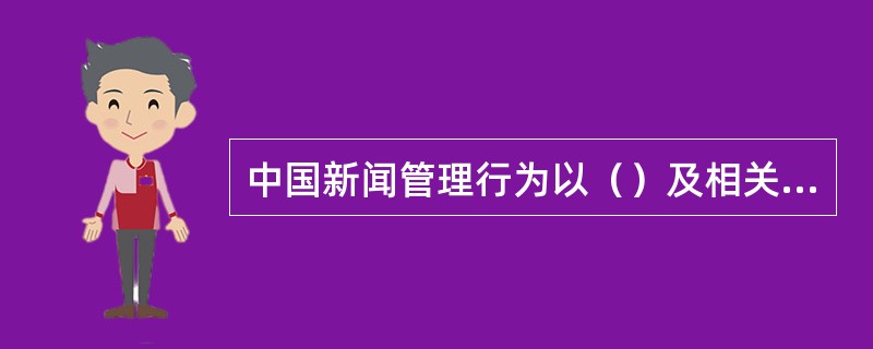 中国新闻管理行为以（）及相关法律法规为准绳。