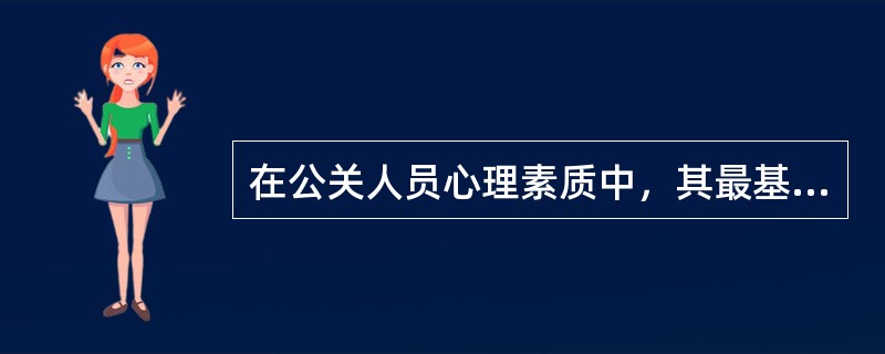 在公关人员心理素质中，其最基本的要求是（）