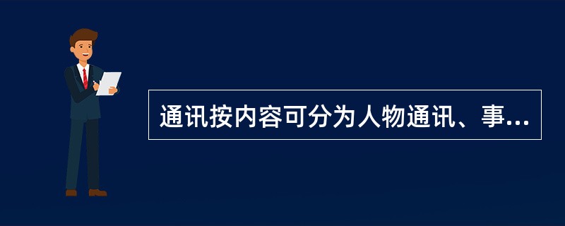 通讯按内容可分为人物通讯、事件通讯、工作通讯、概貌通讯。<br />对<br />错