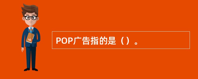 POP广告指的是（）。