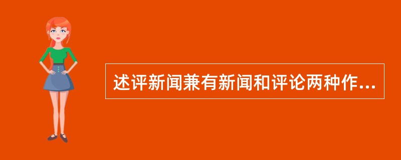 述评新闻兼有新闻和评论两种作用。<br />对<br />错