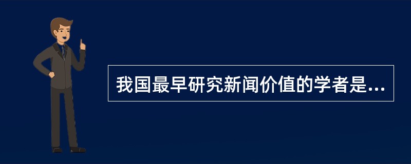 我国最早研究新闻价值的学者是（）