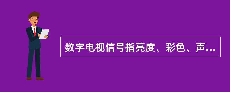 数字电视信号指亮度、彩色、声音信号的参数变化用（）数字表示。