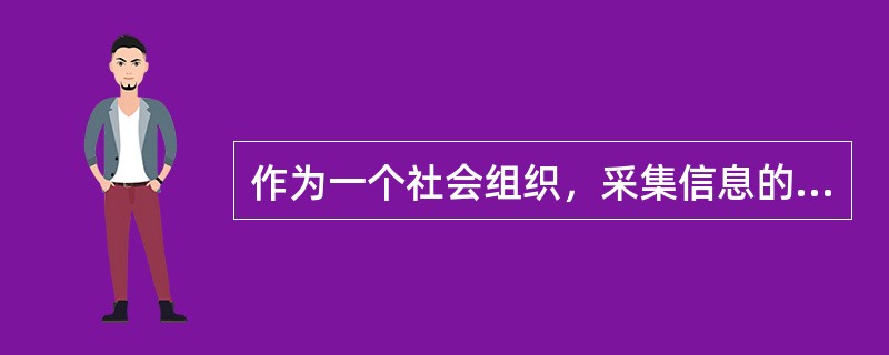 作为一个社会组织，采集信息的主要内容有（）。