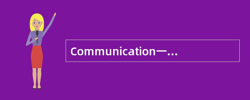 Communication一词在中文里既可以译作传播，也译作（）。