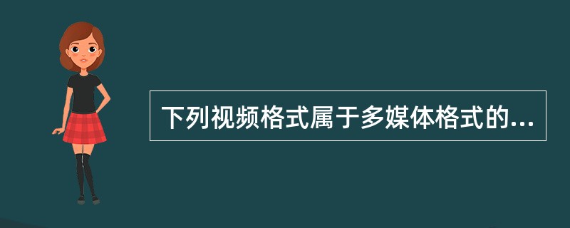 下列视频格式属于多媒体格式的是（）