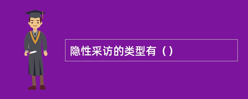 隐性采访的类型有（）