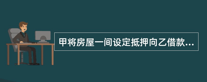 甲将房屋一间设定抵押向乙借款100万元，双方办理了抵押登记。抵押期间，丙向甲表示愿以120万元购买甲的房屋，甲也有意将该房屋出售，但丙不同意直接代甲清偿债务。根据物权法律制度的规定，下列各项中，正确的