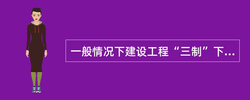 一般情况下建设工程“三制”下审计报告，“三制”就是指招投标制、合同制、监理制。（）