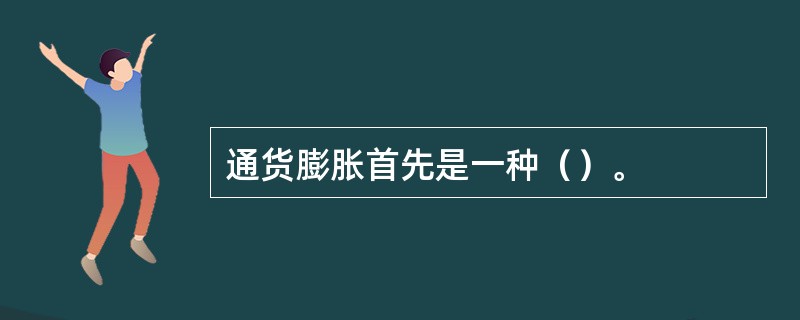通货膨胀首先是一种（）。