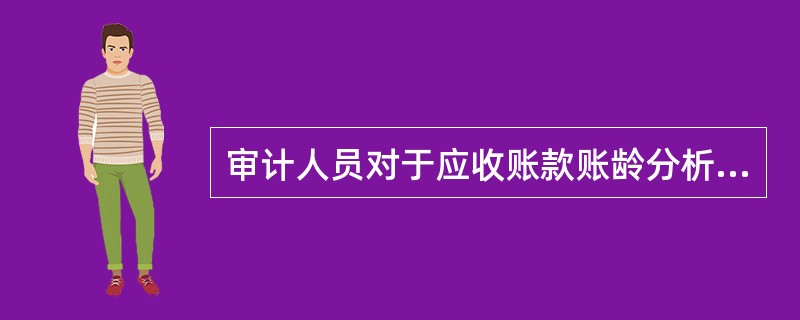 审计人员对于应收账款账龄分析，下列说法正确的是（）。