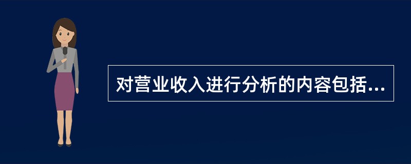 对营业收入进行分析的内容包括（）。