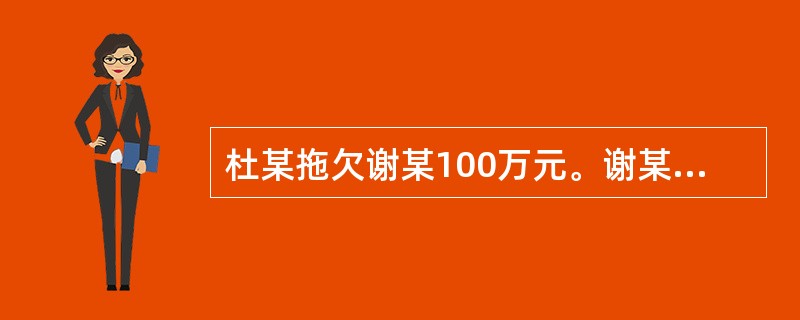 杜某拖欠谢某100万元。谢某请求杜某以登记在其名下的房屋抵债时，杜某称其已把房屋作价90万元卖给赖某，房屋钥匙已交，但产权尚未过户。该房屋市值为120万元。有关谢某权利的保护，下列说法不正确的有（）。