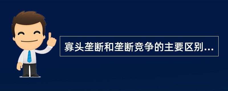 寡头垄断和垄断竞争的主要区别是（）。