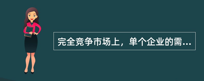 完全竞争市场上，单个企业的需求曲线是（）。