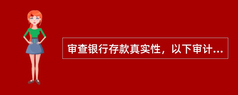 审查银行存款真实性，以下审计程序有效的有（）。