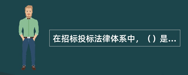 在招标投标法律体系中，（）是招标投标领域的基本法律。