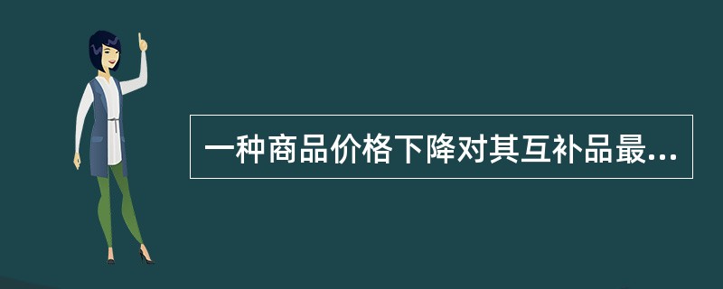 一种商品价格下降对其互补品最直接的影响是（）。