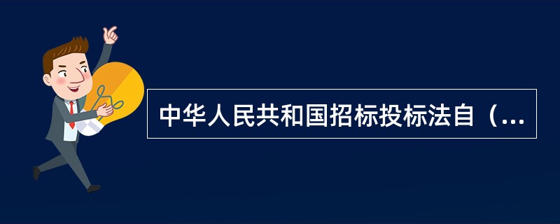 中华人民共和国招标投标法自（）年1月1日起施行。