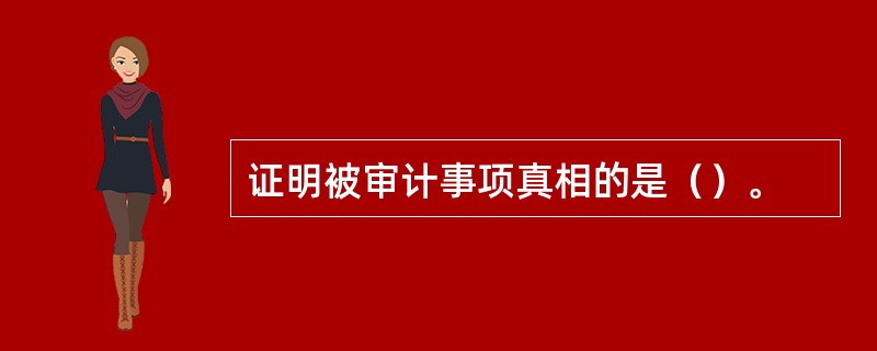 证明被审计事项真相的是（）。