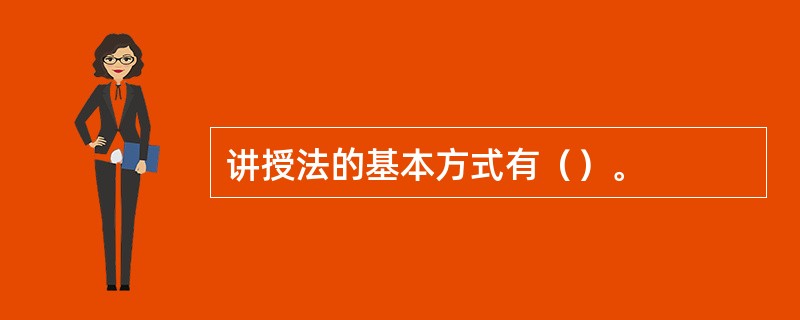 讲授法的基本方式有（）。