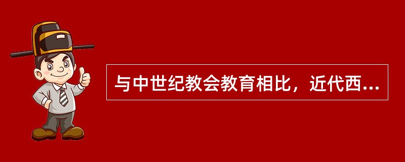 与中世纪教会教育相比，近代西方教育是一种追求世俗化和回归现实的教育。（）<br />对<br />错