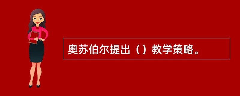 奥苏伯尔提出（）教学策略。