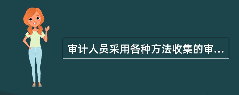 审计人员采用各种方法收集的审计证据均应（）。