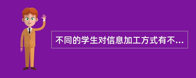 不同的学生对信息加工方式有不同的偏爱，存在认知差异，这就要求教师在教学中应（）。